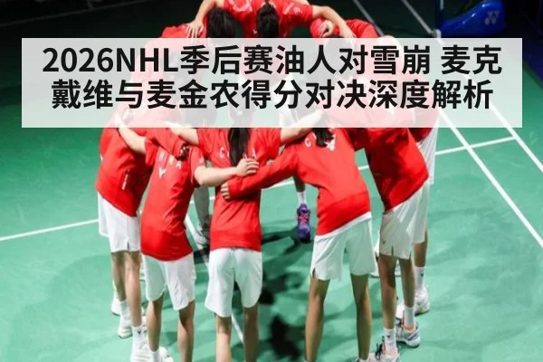 2026NHL季后赛油人对雪崩 麦克戴维与麦金农得分对决深度解析